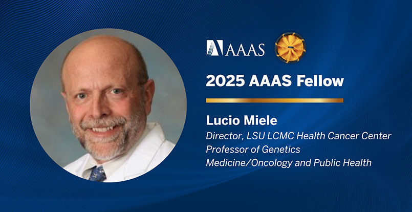 Portrait of Lucio Miele with text identifying him as a 2025 AAAS Fellow, Director of LSU LCMC Health Cancer Center, and Professor of Genetics, Medicine/Oncology, and Public Health.